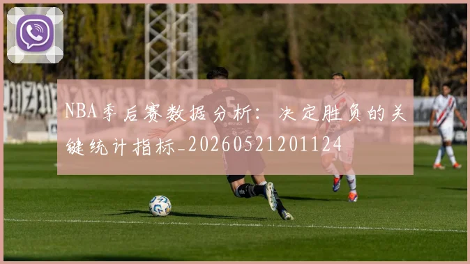 NBA季后赛数据分析:决定胜负的关键统计指标_20260521201124